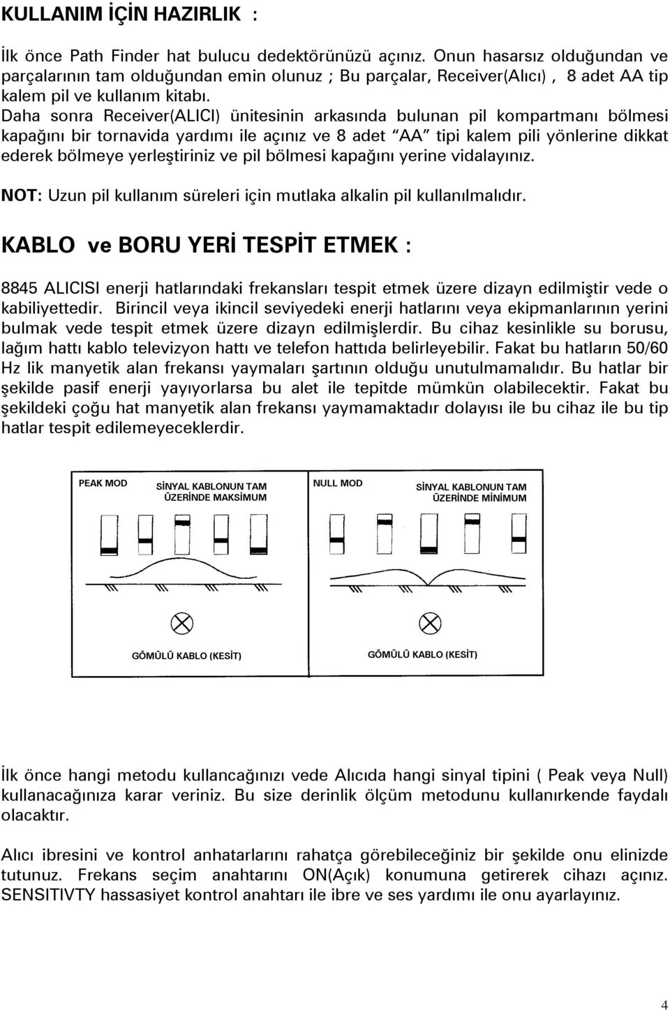 Daha sonra Receiver(ALICI) ünitesinin arkasında bulunan pil kompartmanı bölmesi kapağını bir tornavida yardımı ile açınız ve 8 adet AA tipi kalem pili yönlerine dikkat ederek bölmeye yerleştiriniz ve