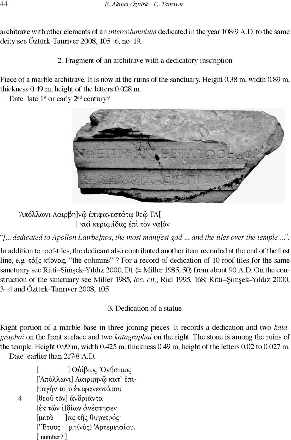 49 m, height of the letters 0.028 m. Date: late 1 st or early 2 nd century? ÉApÒllvni Lairbh]n pifanestãtƒ ye TA[ ] ka keram daw p tún na[òn [... dedicated to Apollon Lairbe]nos, the most manifest god.