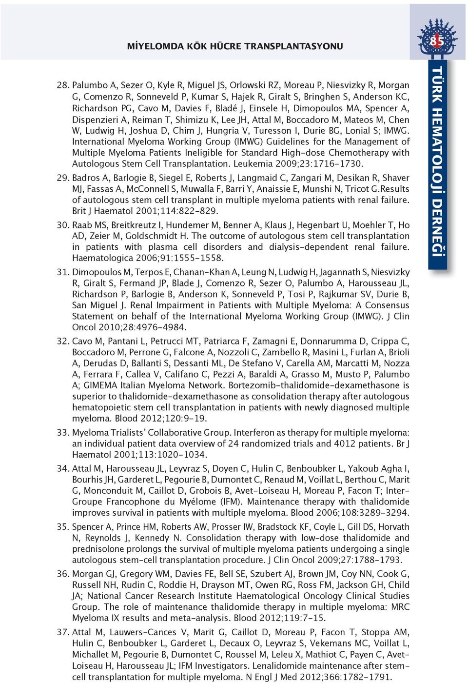 Bladé J, Einsele H, Dimopoulos MA, Spencer A, Dispenzieri A, Reiman T, Shimizu K, Lee JH, Attal M, Boccadoro M, Mateos M, Chen W, Ludwig H, Joshua D, Chim J, Hungria V, Turesson I, Durie BG, Lonial