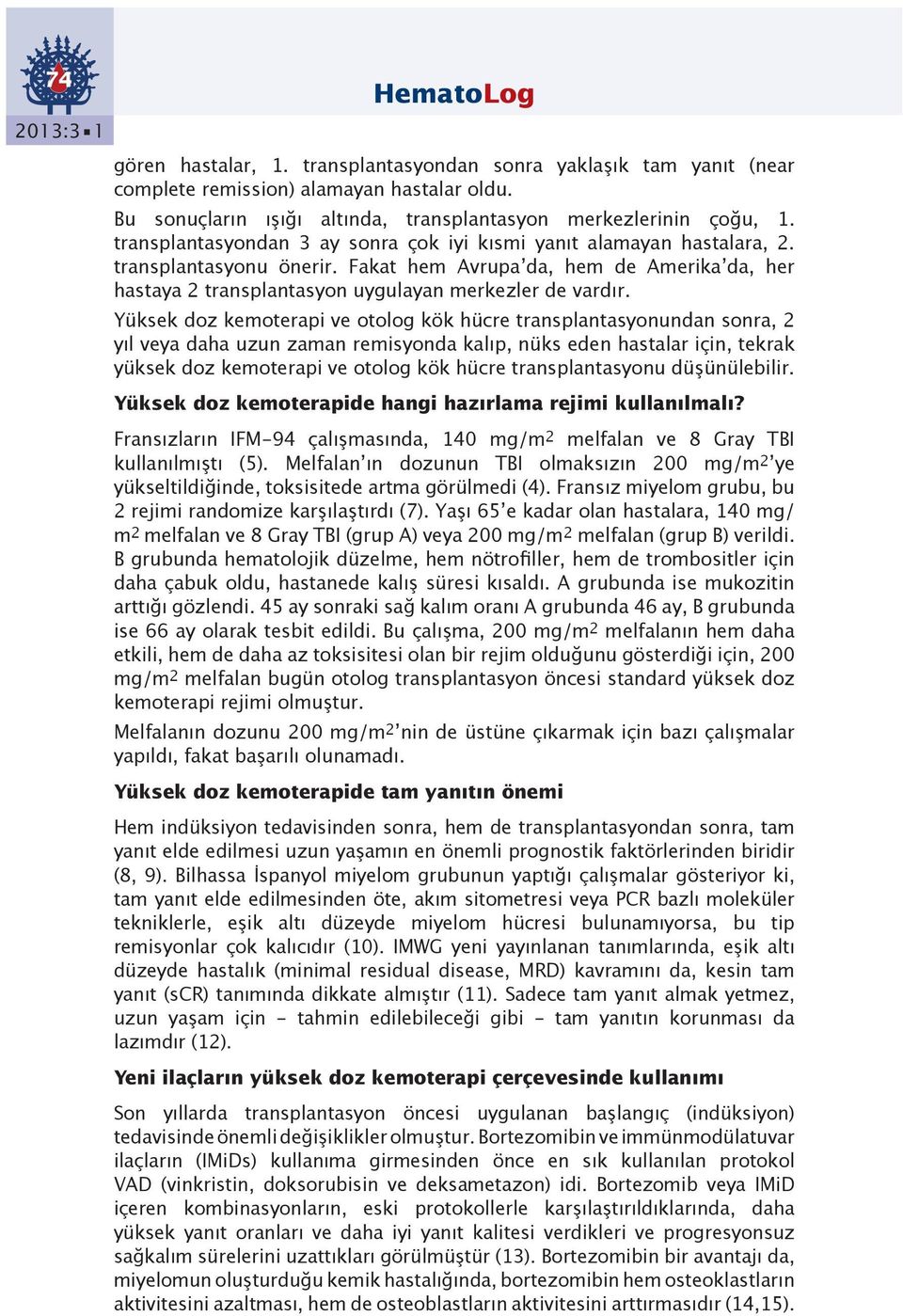 Yüksek doz kemoterapi ve otolog kök hücre transplantasyonundan sonra, 2 yıl veya daha uzun zaman remisyonda kalıp, nüks eden hastalar için, tekrak yüksek doz kemoterapi ve otolog kök hücre