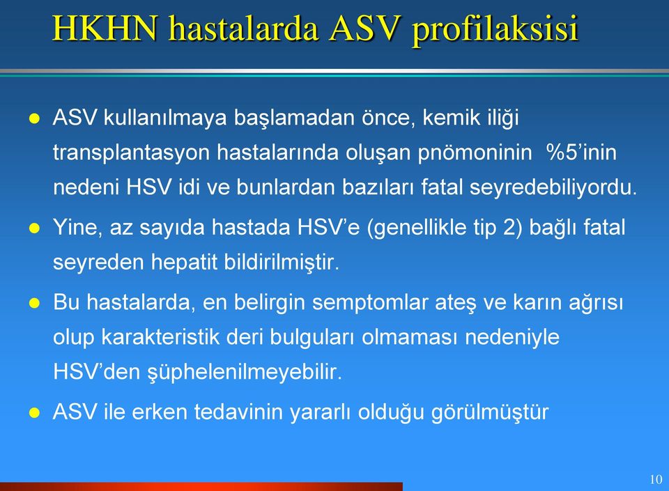 Yine, az sayıda hastada HSV e (genellikle tip 2) bağlı fatal seyreden hepatit bildirilmiştir.