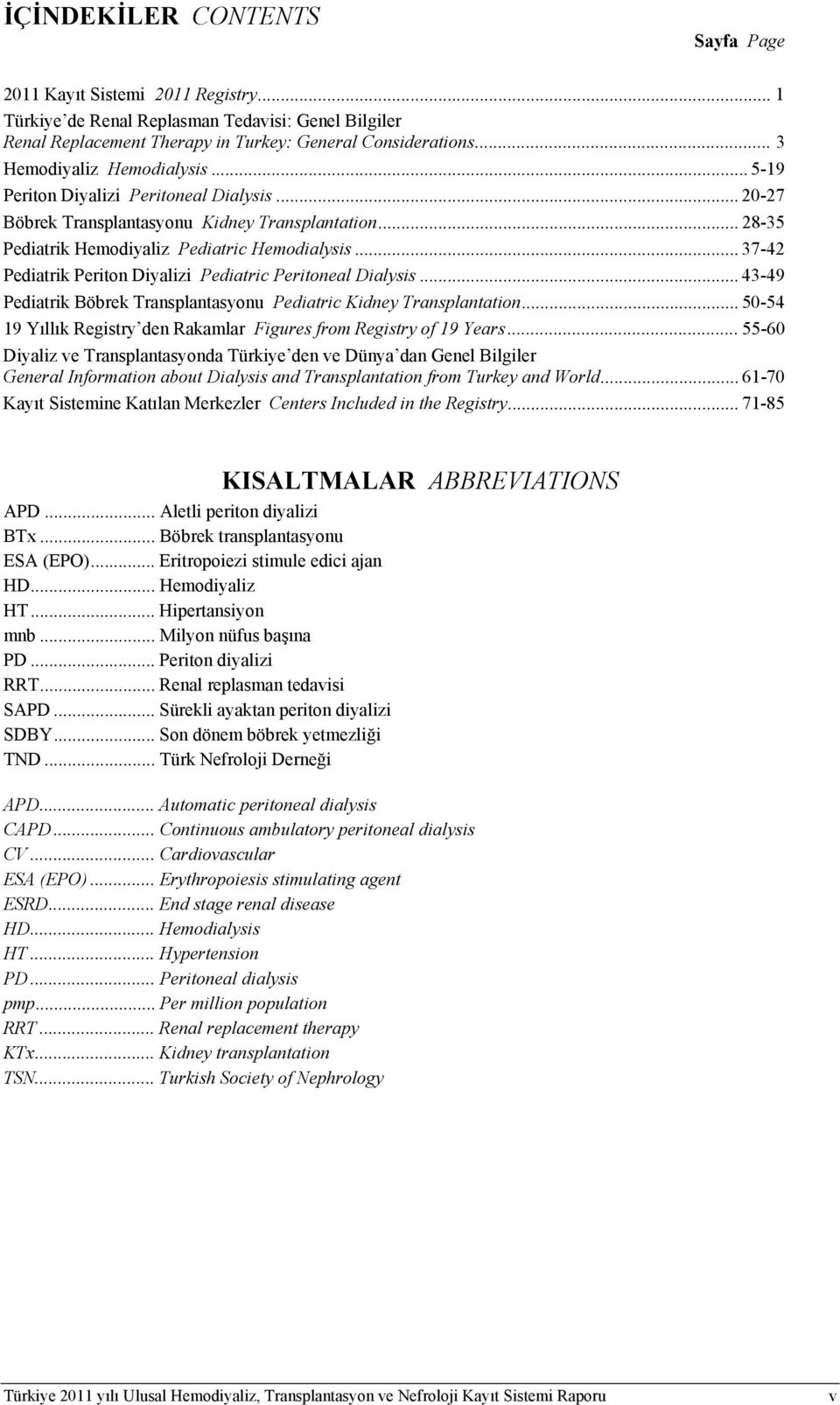 .. 37-42 Pediatrik Periton Diyalizi Pediatric Peritoneal Dialysis... 43-49 Pediatrik Böbrek Transplantasyonu Pediatric Kidney Transplantation.