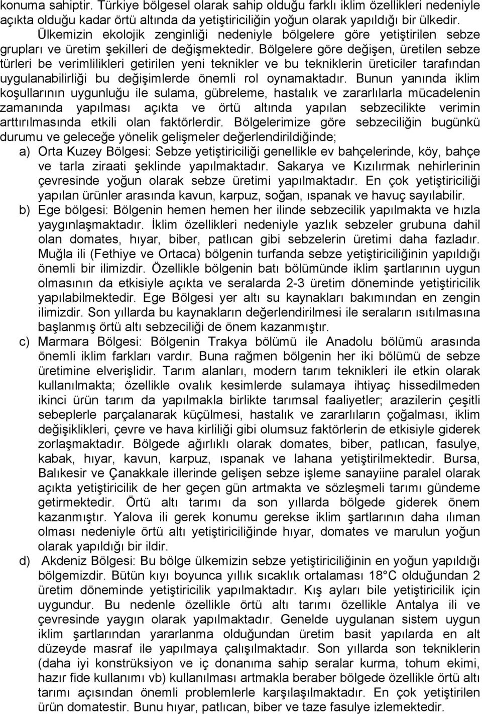 Bölgelere göre değişen, üretilen sebze türleri be verimlilikleri getirilen yeni teknikler ve bu tekniklerin üreticiler tarafından uygulanabilirliği bu değişimlerde önemli rol oynamaktadır.