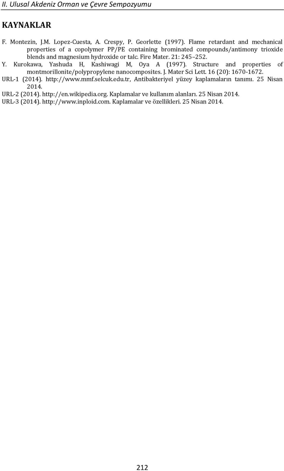 Kurokawa, Yashuda H, Kashiwagi M, Oya (1997). Structure and properties of montmorillonite/polypropylene nanocomposites. J. Mater Sci Lett. 16 (20): 1670-1672. URL-1 (2014).