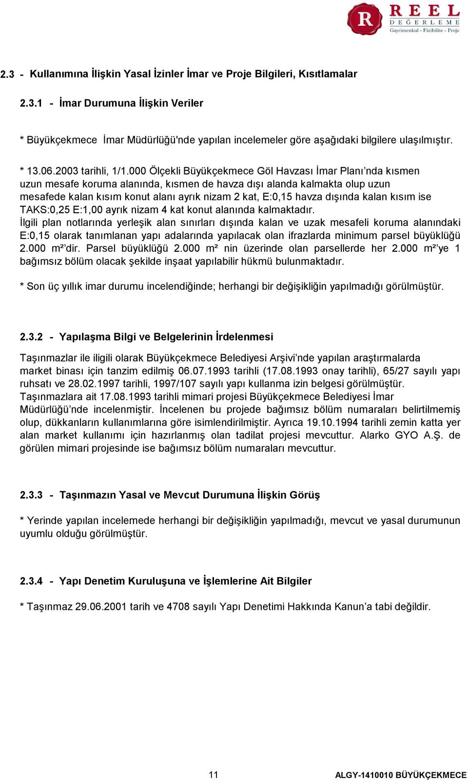 000 Ölçekli Büyükçekmece Göl Havzası İmar Planı nda kısmen uzun mesafe koruma alanında, kısmen de havza dışı alanda kalmakta olup uzun mesafede kalan kısım konut alanı ayrık nizam 2 kat, E0,15 havza