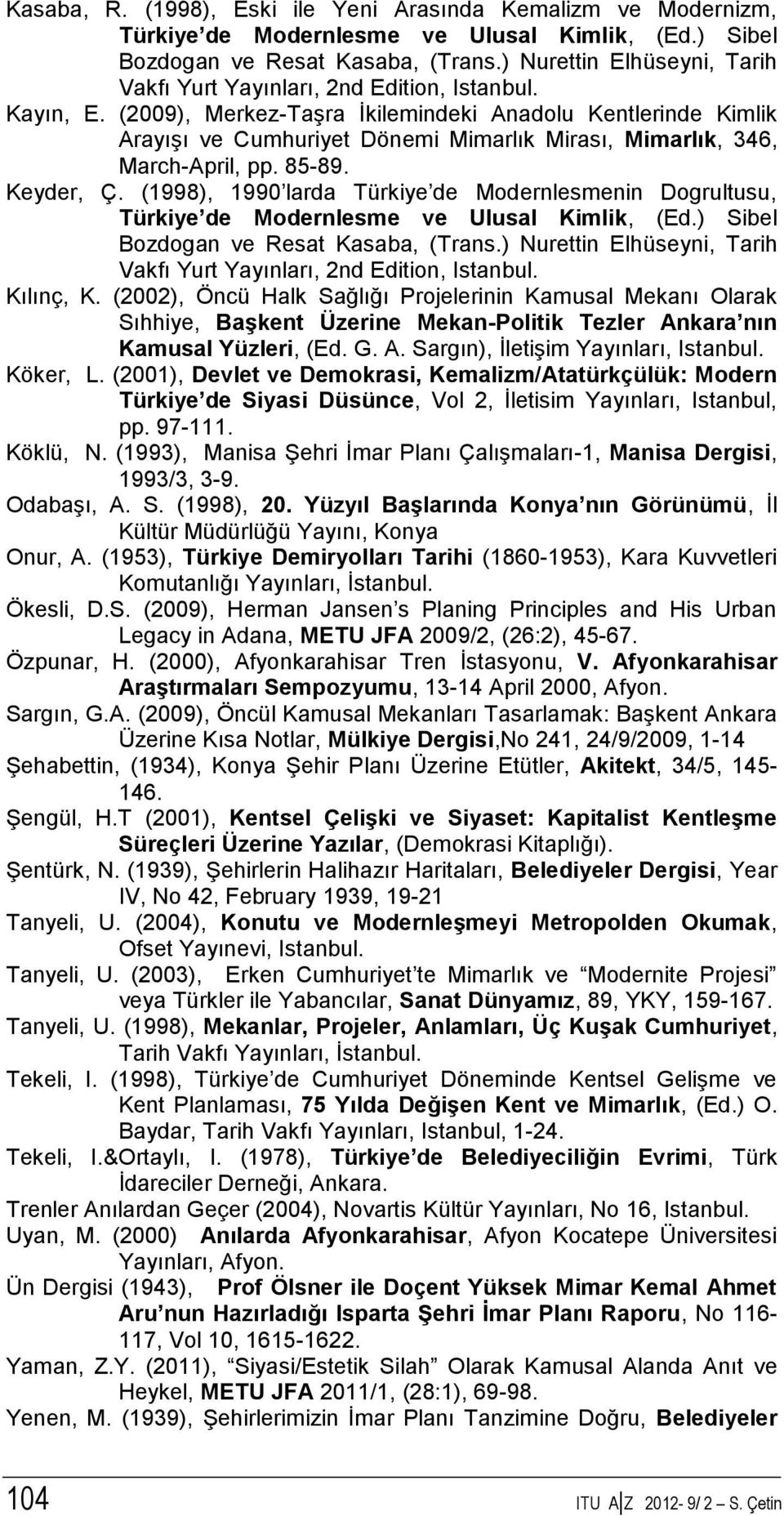 (2009), Merkez-Taşra İkilemindeki Anadolu Kentlerinde Kimlik Arayışı ve Cumhuriyet Dönemi Mimarlık Mirası, Mimarlık, 346, March-April, pp. 85-89. Keyder, Ç.