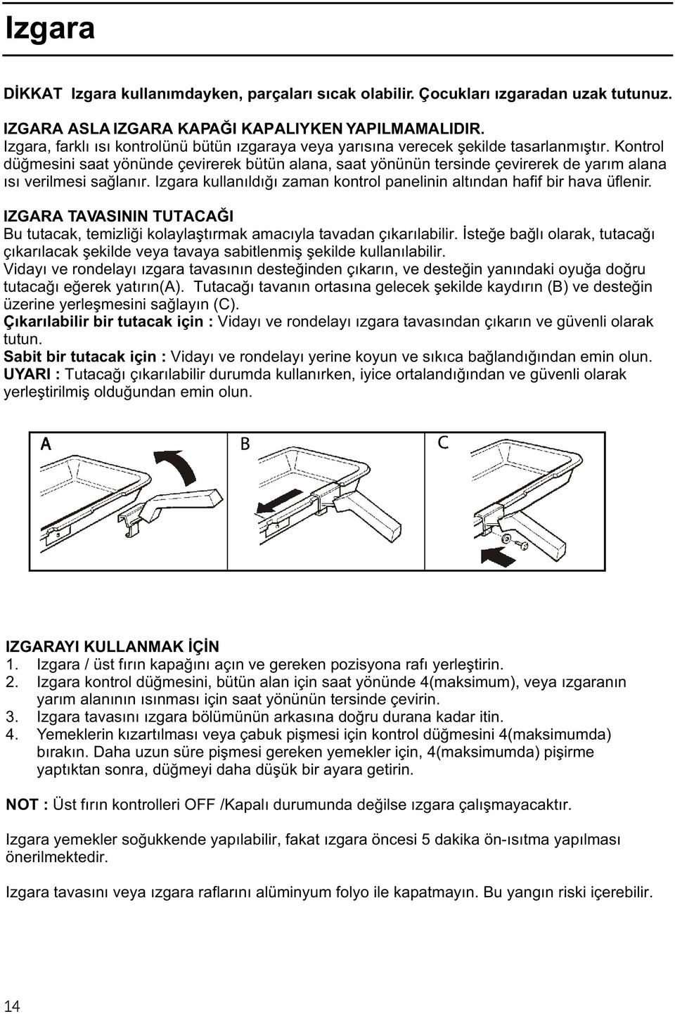 Kontrol düðmesini saat yönünde çevirerek bütün alana, saat yönünün tersinde çevirerek de yarým alana ýsý verilmesi saðlanýr.