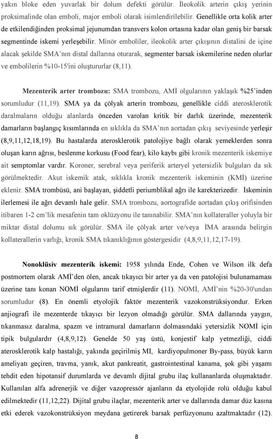 Minör emboliler, ileokolik arter çıkışının distalini de içine alacak şekilde SMA nın distal dallarına oturarak, segmenter barsak iskemilerine neden olurlar ve embolilerin %10-15'ini oluştururlar