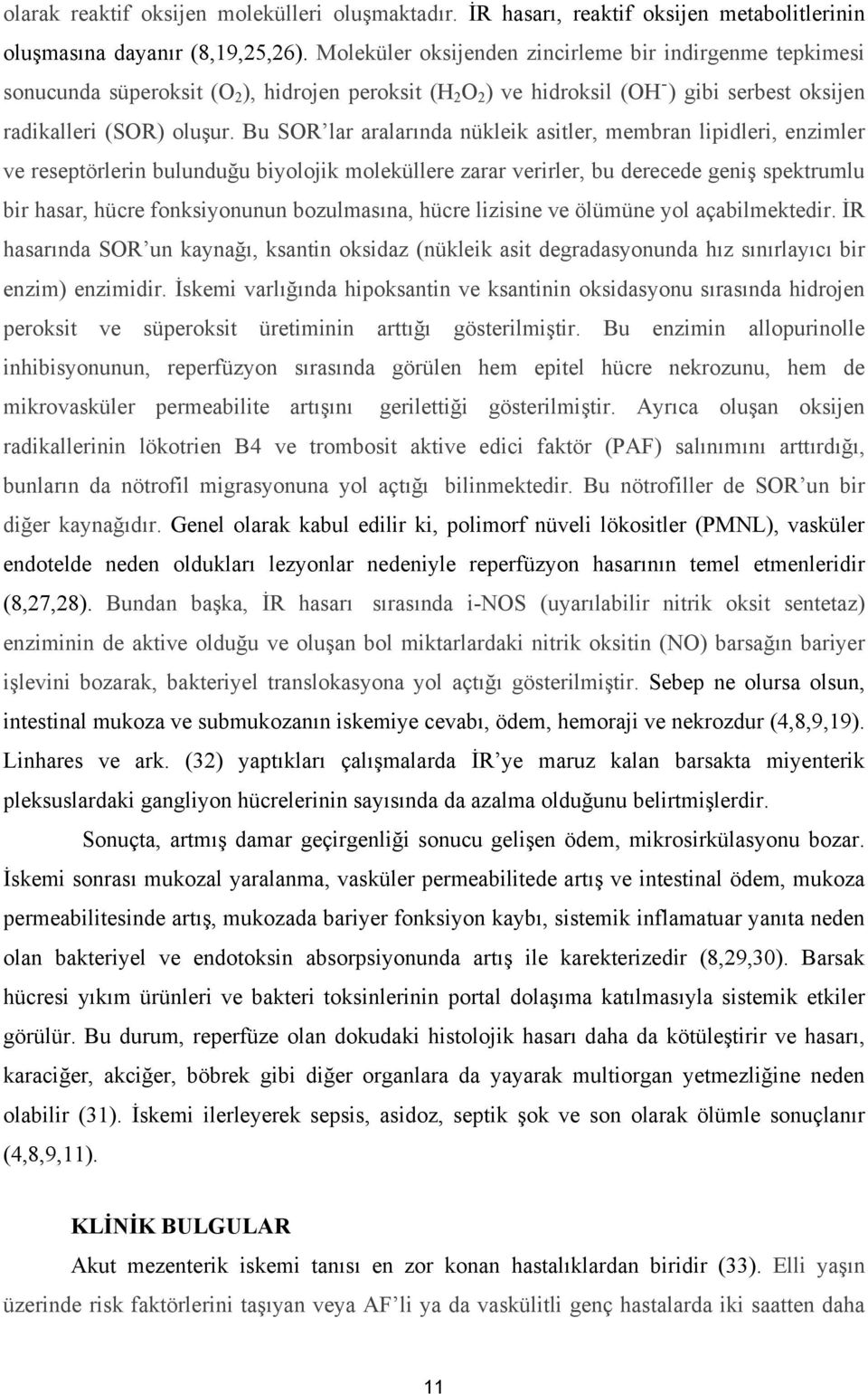 Bu SOR lar aralarında nükleik asitler, membran lipidleri, enzimler ve reseptörlerin bulunduğu biyolojik moleküllere zarar verirler, bu derecede geniş spektrumlu bir hasar, hücre fonksiyonunun