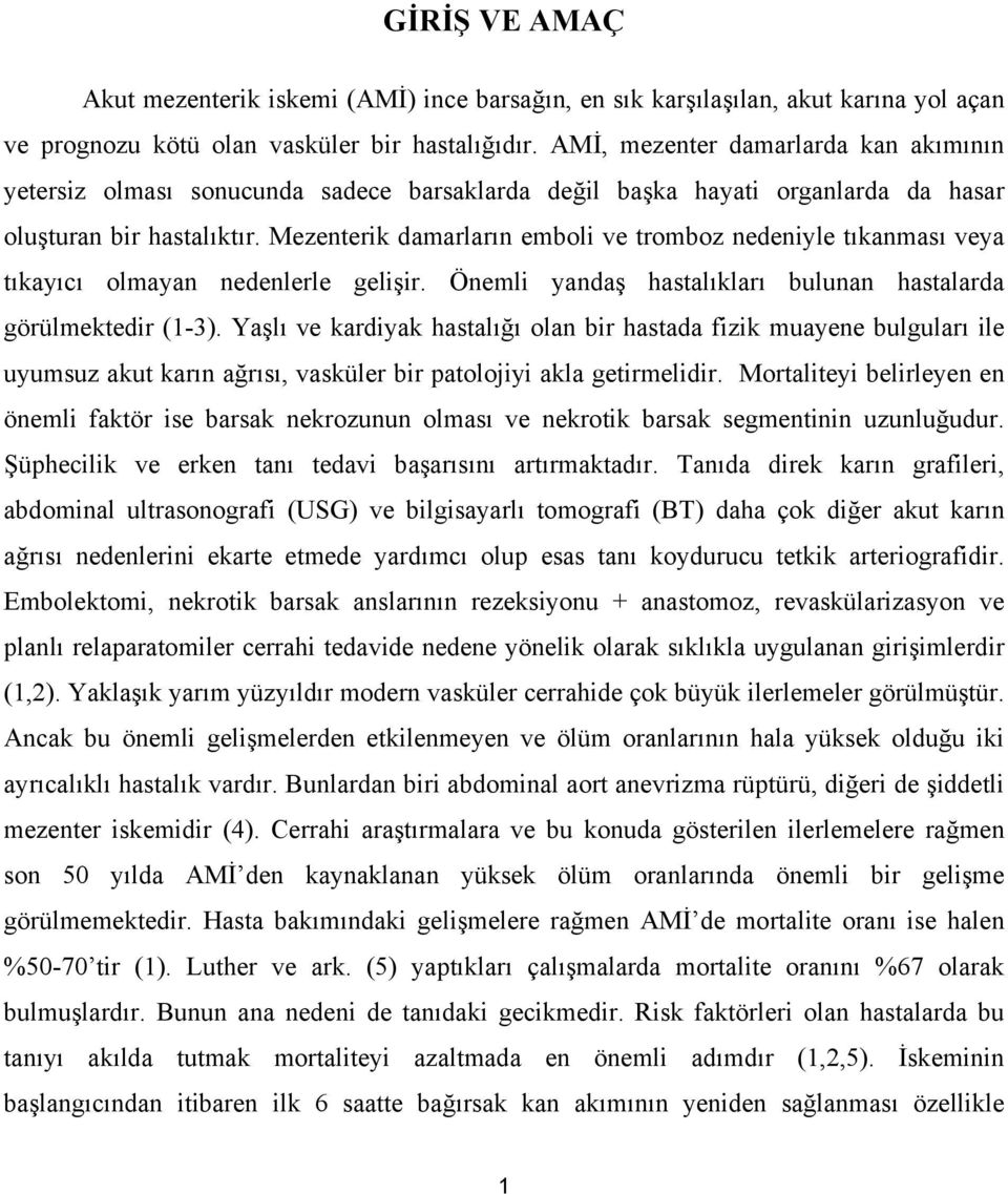 Mezenterik damarların emboli ve tromboz nedeniyle tıkanması veya tıkayıcı olmayan nedenlerle gelişir. Önemli yandaş hastalıkları bulunan hastalarda görülmektedir (1-3).