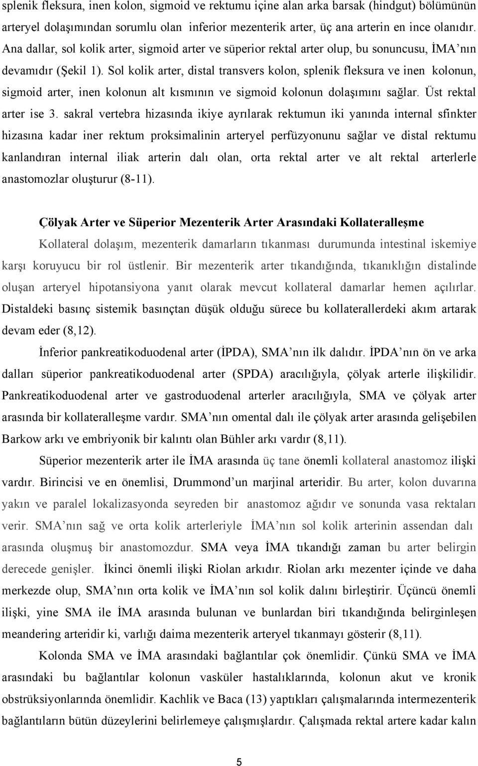 Sol kolik arter, distal transvers kolon, splenik fleksura ve inen kolonun, sigmoid arter, inen kolonun alt kısmının ve sigmoid kolonun dolaşımını sağlar. Üst rektal arter ise 3.