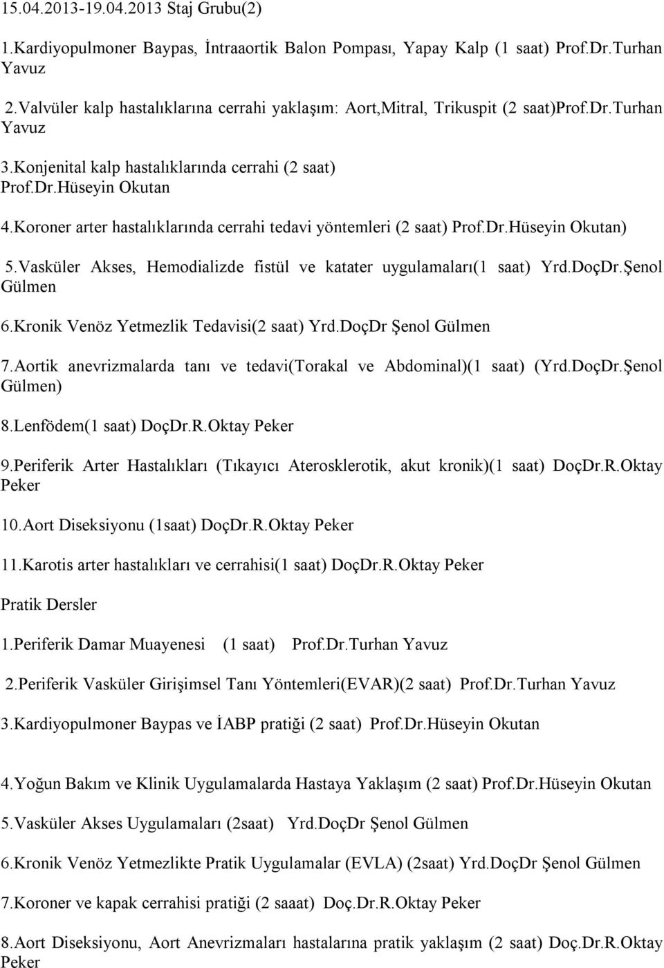 Koroner arter hastalıklarında cerrahi tedavi yöntemleri (2 saat) Prof.Dr.Hüseyin ) 5.Vasküler Akses, Hemodializde fistül ve katater uygulamaları(1 saat) Yrd.DoçDr.Şenol 6.