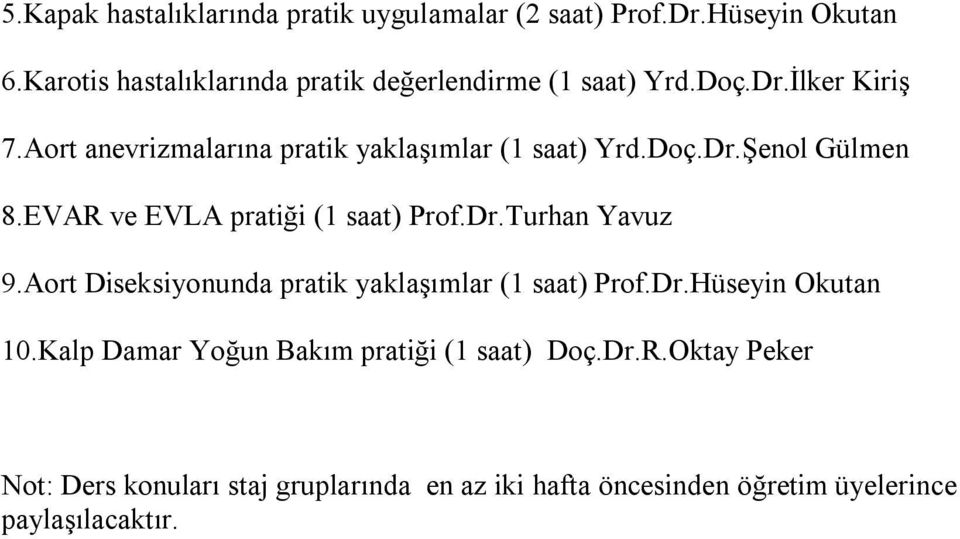 Aort anevrizmalarına pratik yaklaşımlar (1 saat) Yrd.Doç.Dr.Şenol 8.EVAR ve EVLA pratiği (1 saat) Prof.Dr.Turhan 9.