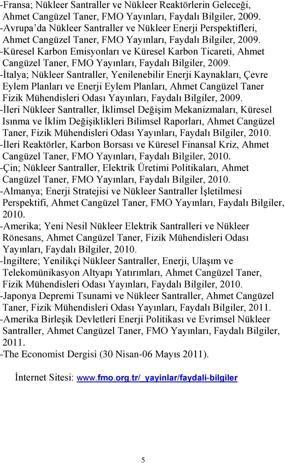 -Küresel Karbon Emisyonları ve Küresel Karbon Ticareti, Ahmet Cangüzel Taner, FMO Yayınları, Faydalı Bilgiler, 2009.