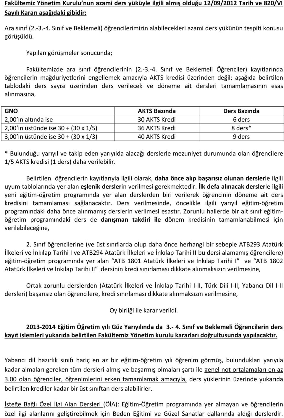 Sınıf ve Beklemeli Öğrenciler) kayıtlarında öğrencilerin mağduriyetlerini engellemek amacıyla AKTS kredisi üzerinden değil; aşağıda belirtilen tablodaki ders sayısı üzerinden ders verilecek ve döneme