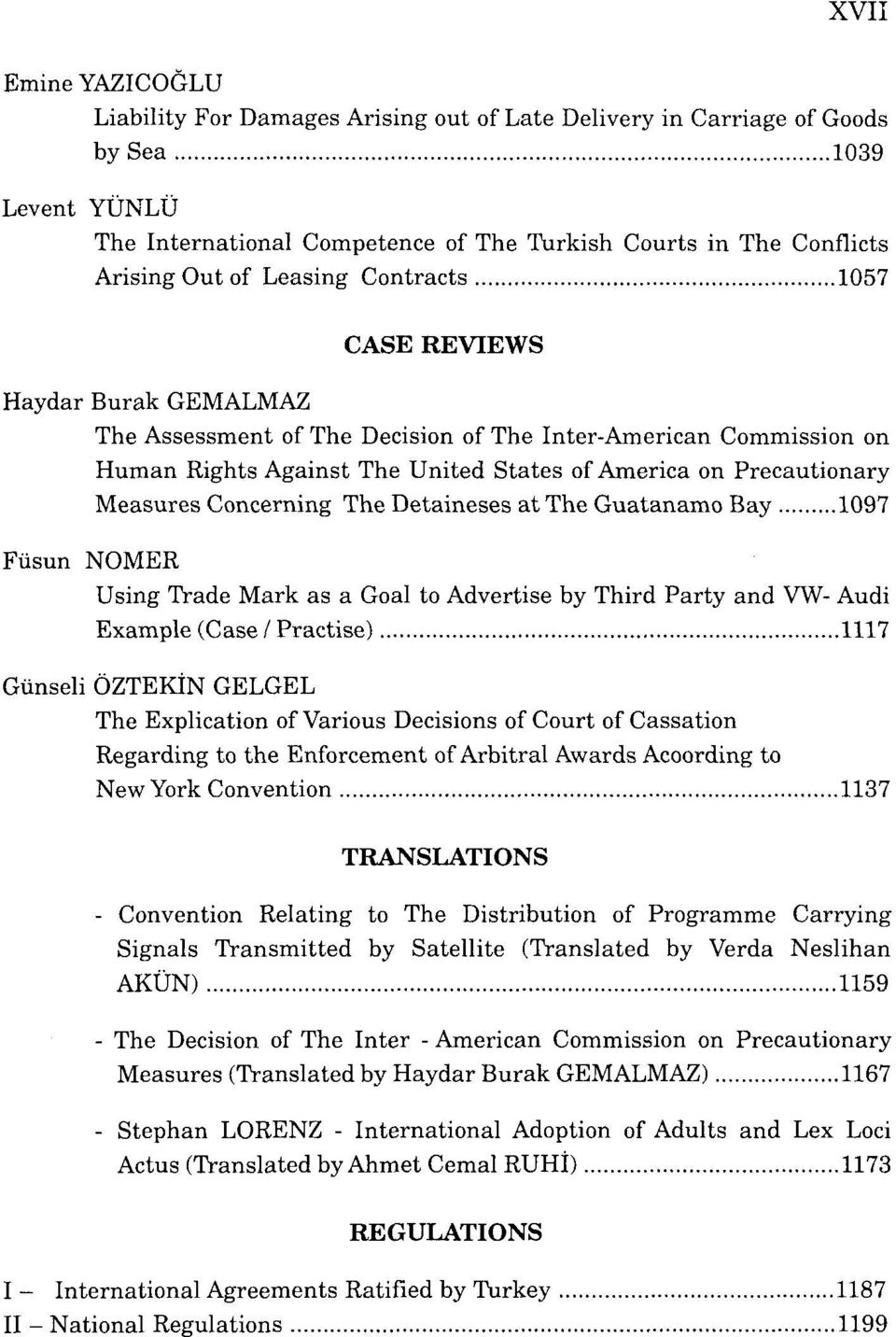 Measures Concerning The Detaineses at The Guatanamo Bay 1097 Füsun NOMER Using Trade Mark as a Goal to Advertise by Third Party and VW- Audi Example (Case / Practise) 1117 Günseli ÖZTEKİN GELGEL The