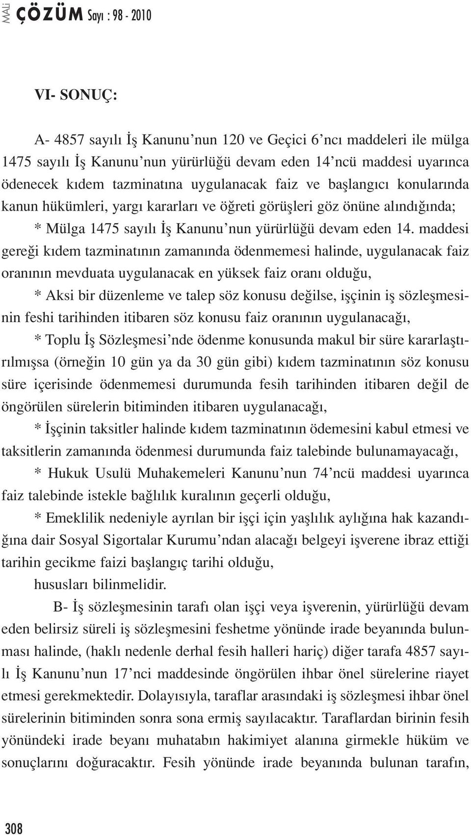 maddesi gereği kıdem tazminatının zamanında ödenmemesi halinde, uygulanacak faiz oranının mevduata uygulanacak en yüksek faiz oranı olduğu, * Aksi bir düzenleme ve talep söz konusu değilse, işçinin