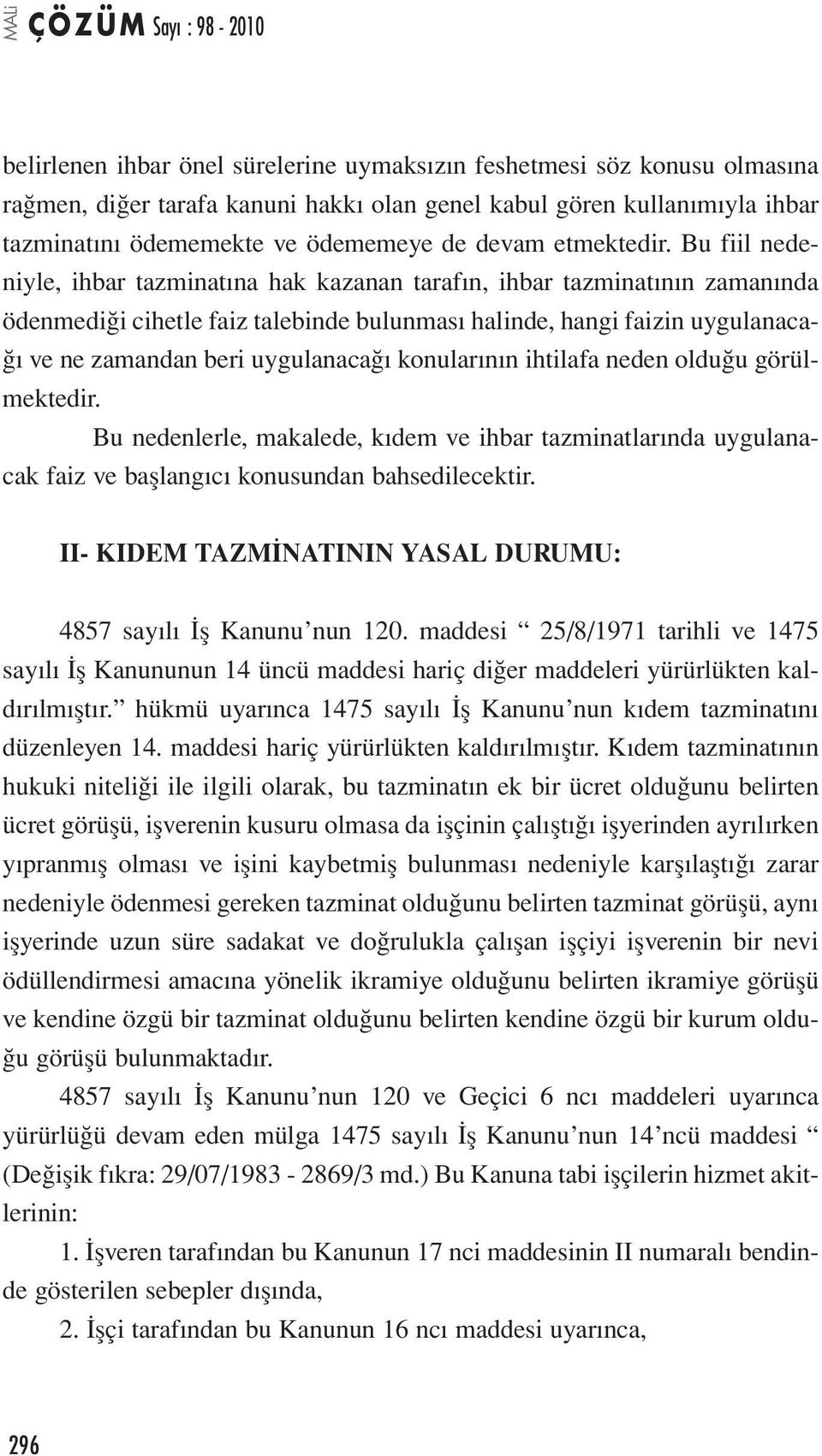 Bu fiil nedeniyle, ihbar tazminatına hak kazanan tarafın, ihbar tazminatının zamanında ödenmediği cihetle faiz talebinde bulunması halinde, hangi faizin uygulanacağı ve ne zamandan beri uygulanacağı