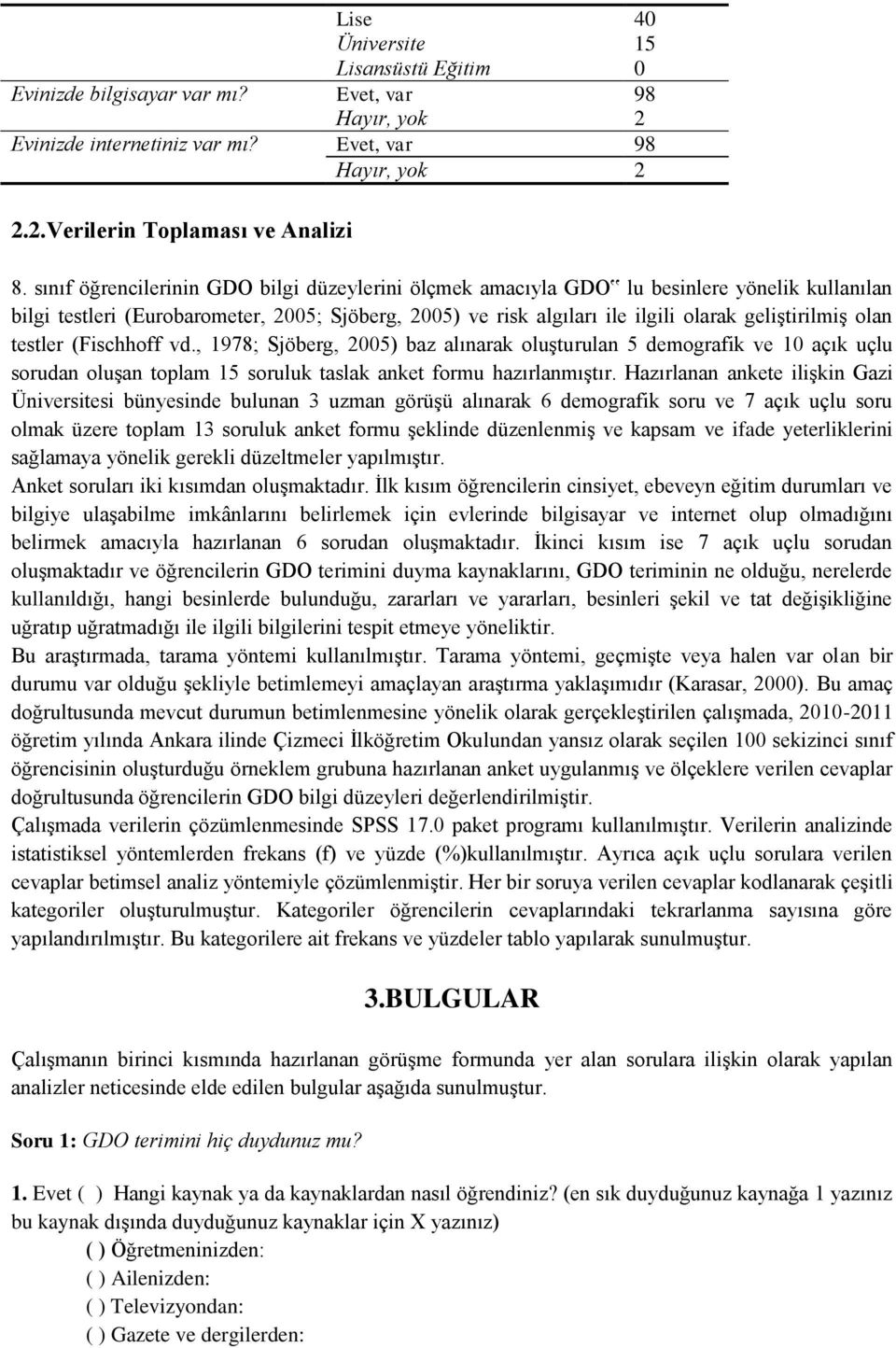 olan testler (Fischhoff vd., 1978; Sjöberg, 2005) baz alınarak oluşturulan 5 demografik ve 10 açık uçlu sorudan oluşan toplam 15 soruluk taslak anket formu hazırlanmıştır.