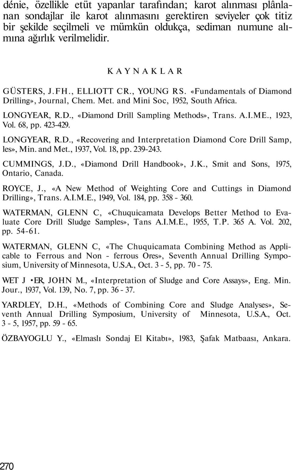 A.I.ME., 1923, Vol. 68, pp. 423-429. LONGYEAR, R.D., «Recovering and Interpretation Diamond Core Drill Samp, les», Min. and Met., 1937, Vol. 18, pp. 239-243. CUMMINGS, J.D., «Diamond Drill Handbook», J.