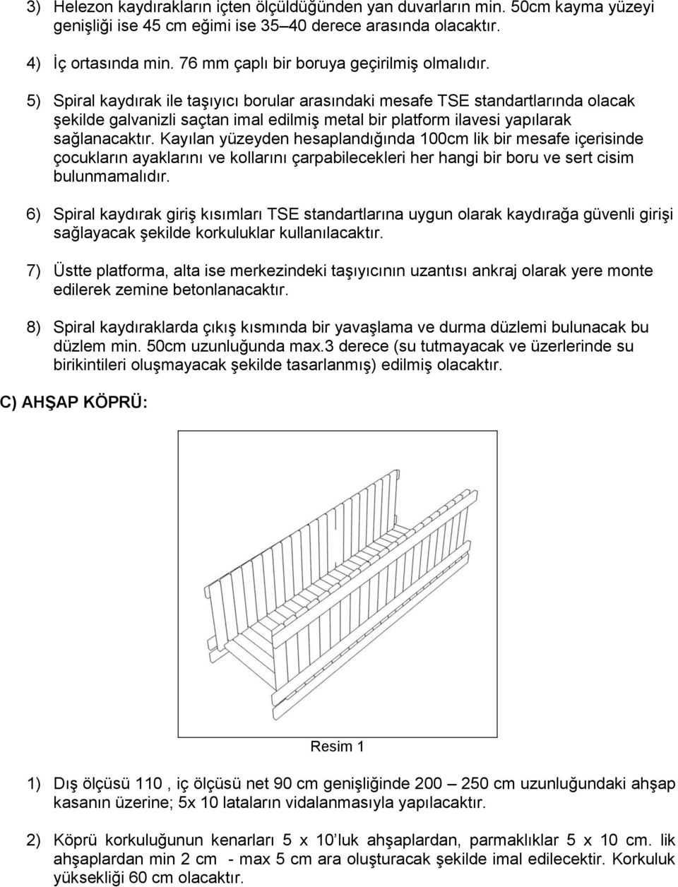 5) Spiral kaydırak ile taşıyıcı borular arasındaki mesafe TSE standartlarında olacak şekilde galvanizli saçtan imal edilmiş metal bir platform ilavesi yapılarak sağlanacaktır.