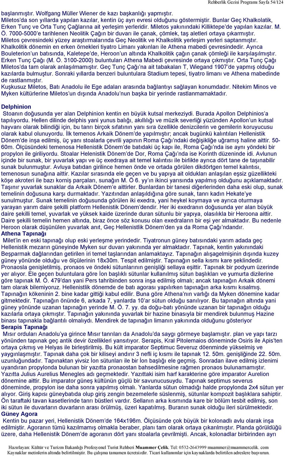 7000-5000 e tarihlenen Neolitik Çağın bir duvarı ile çanak, çömlek, taş aletleri ortaya çıkarmıştır.