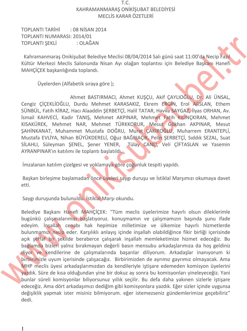 toplantısı için Belediye Başkanı Hanefi MAHÇİÇEK başkanlığında toplandı. Üyelerden (Alfabetik sıraya göre ); Ahmet BASTIRMACI, Ahmet KUŞÇU, Akif ÇAYLIOĞLU, Dr.