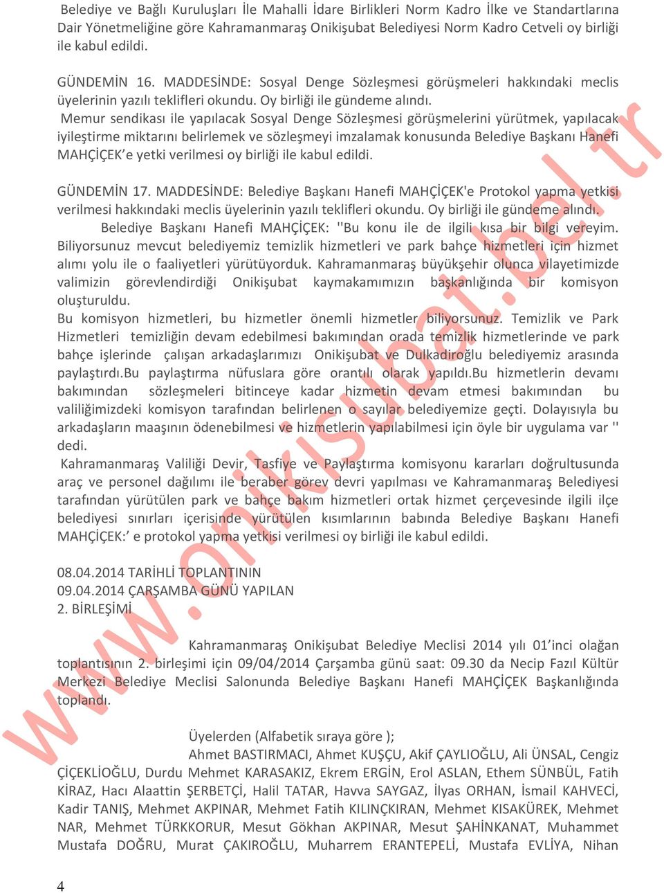 Oy birliği ile gündeme Memur sendikası ile yapılacak Sosyal Denge Sözleşmesi görüşmelerini yürütmek, yapılacak iyileştirme miktarını belirlemek ve sözleşmeyi imzalamak konusunda Belediye Başkanı