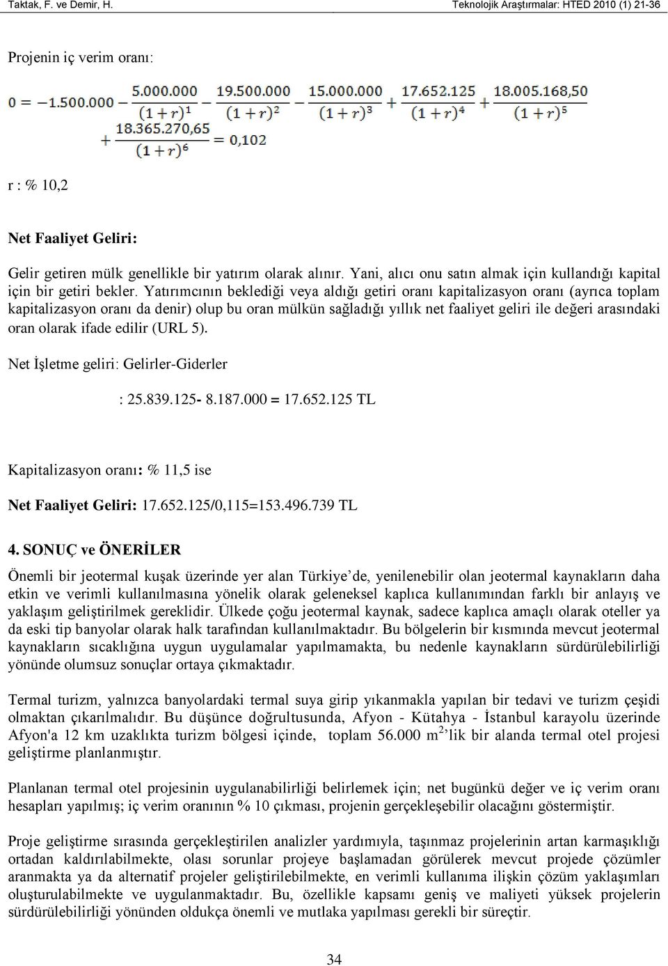 Yatırımcının beklediği veya aldığı getiri oranı kapitalizasyon oranı (ayrıca toplam kapitalizasyon oranı da denir) olup bu oran mülkün sağladığı yıllık net faaliyet geliri ile değeri arasındaki oran