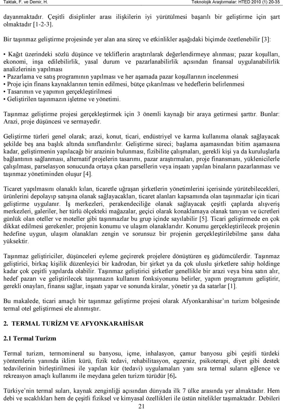 koşulları, ekonomi, inşa edilebilirlik, yasal durum ve pazarlanabilirlik açısından finansal uygulanabilirlik analizlerinin yapılması Pazarlama ve satış programının yapılması ve her aşamada pazar