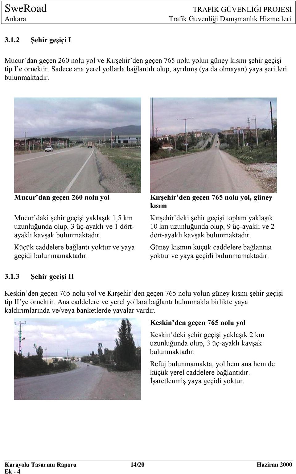 Mucur dan geçen 260 nolu yol Mucur daki Ģehir geçiģi yaklaģık 1,5 km uzunluğunda olup, 3 üç-ayaklı ve 1 dörtayaklı kavģak bulunmaktadır. Küçük caddelere bağlantı yoktur ve yaya geçidi bulunmamaktadır.