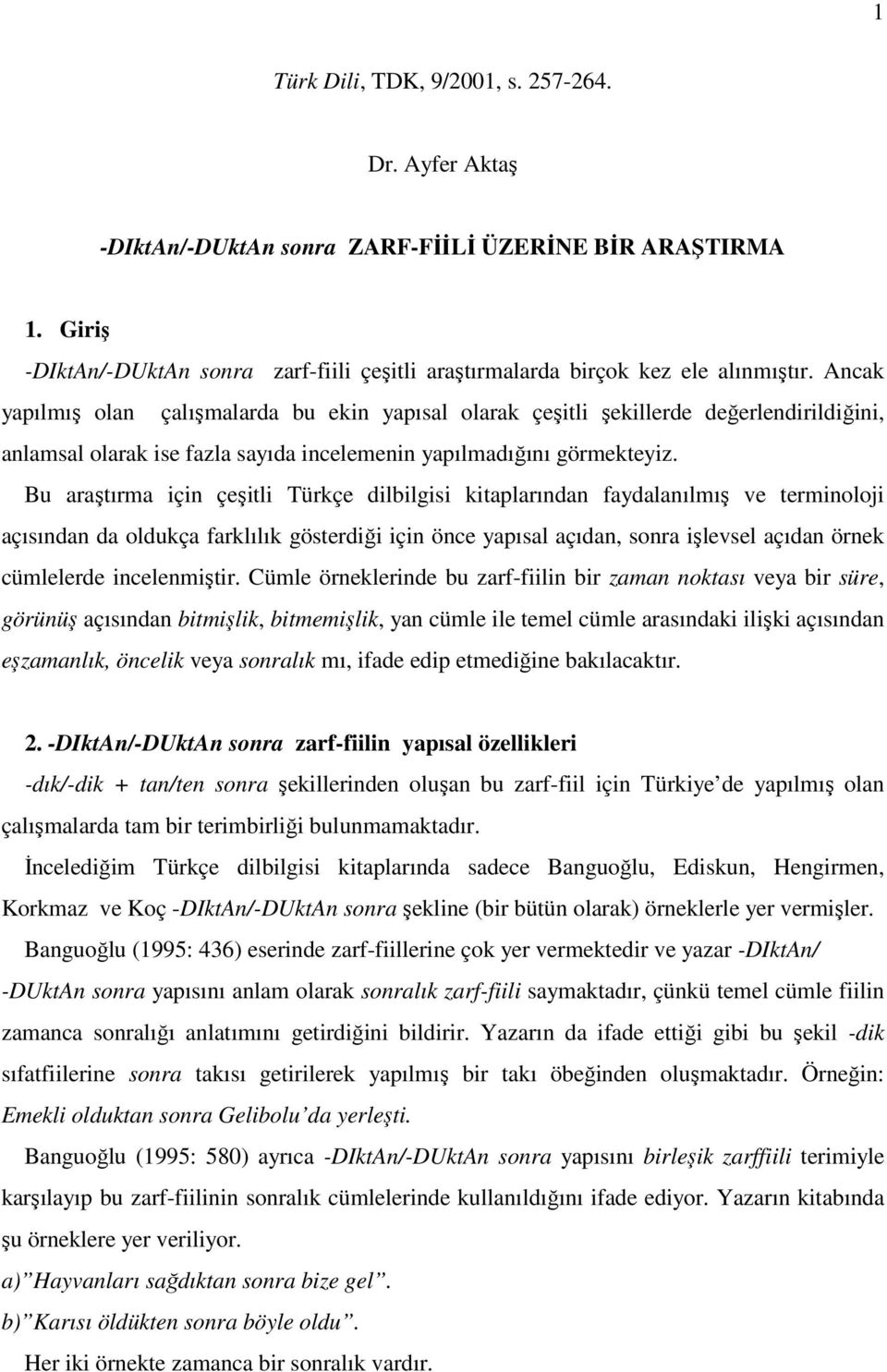 Bu araştırma için çeşitli Türkçe dilbilgisi kitaplarından faydalanılmış ve terminoloji açısından da oldukça farklılık gösterdiği için önce yapısal açıdan, sonra işlevsel açıdan örnek cümlelerde