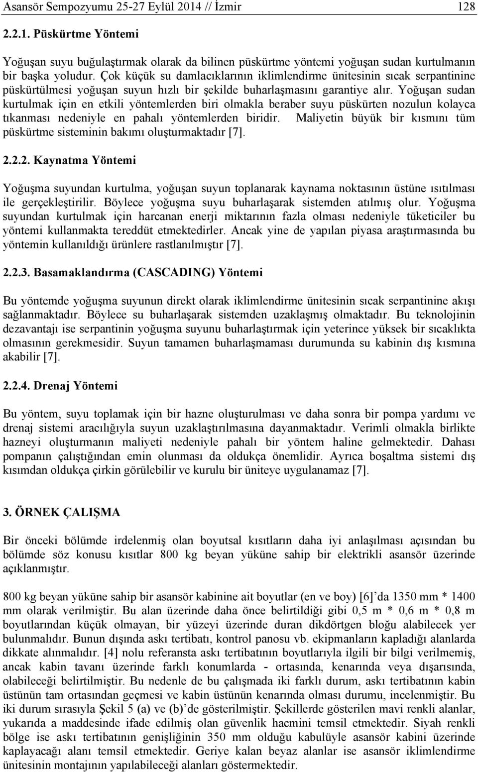 Yoğuşan sudan kurtulmak için en etkili yöntemlerden biri olmakla beraber suyu püskürten nozulun kolayca tıkanması nedeniyle en pahalı yöntemlerden biridir.