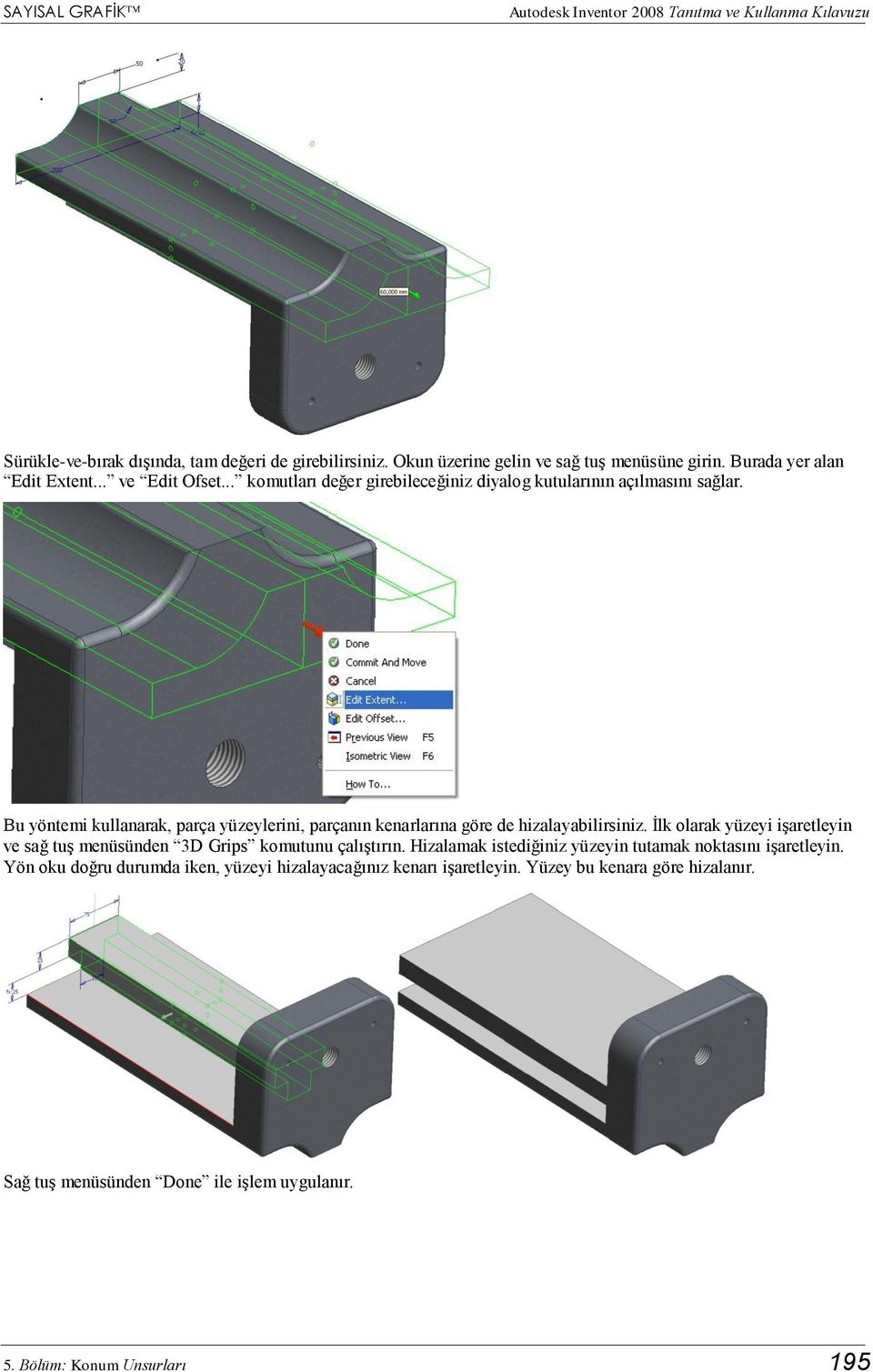 Bu yöntemi kullanarak, parça yüzeylerini, parçanın kenarlarına göre de hizalayabilirsiniz. İlk olarak yüzeyi işaretleyin ve sağ tuş menüsünden 3D Grips komutunu çalıştırın.