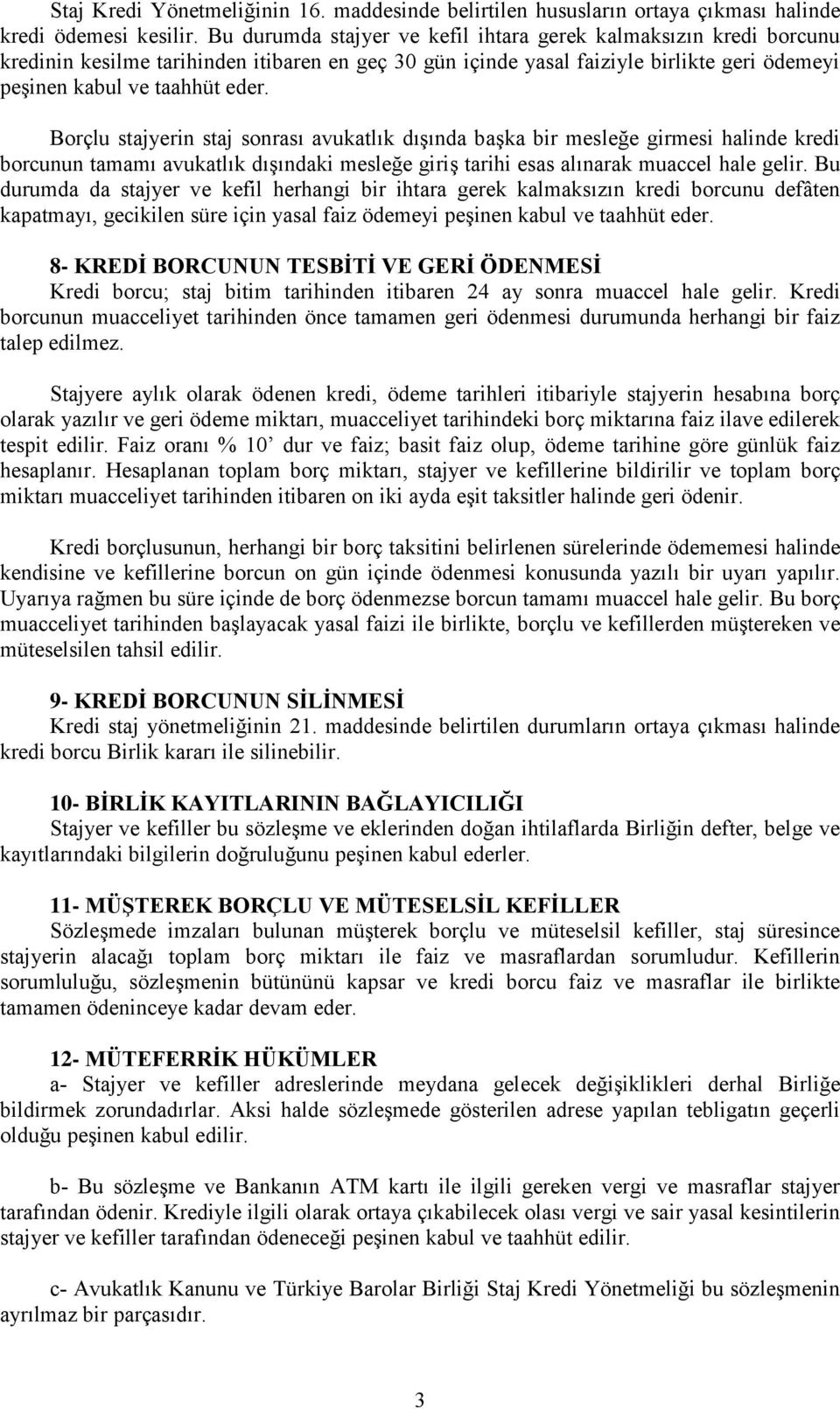 Borçlu stajyerin staj sonrası avukatlık dışında başka bir mesleğe girmesi halinde kredi borcunun tamamı avukatlık dışındaki mesleğe giriş tarihi esas alınarak muaccel hale gelir.