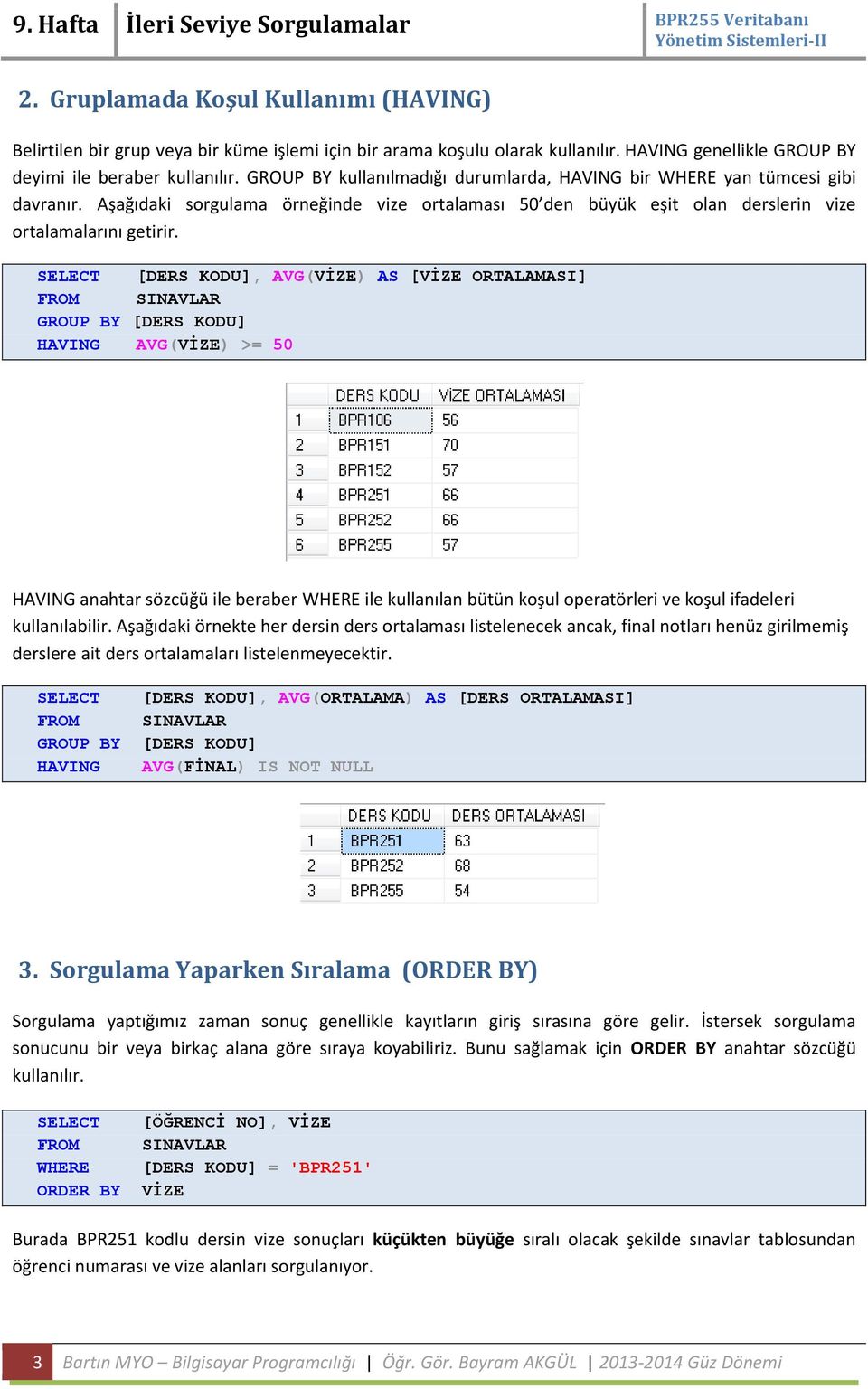 SELECT [DERS KODU], AVG(VİZE) AS [VİZE ORTALAMASI] HAVING AVG(VİZE) >= 50 HAVING anahtar sözcüğü ile beraber WHERE ile kullanılan bütün koşul operatörleri ve koşul ifadeleri kullanılabilir.