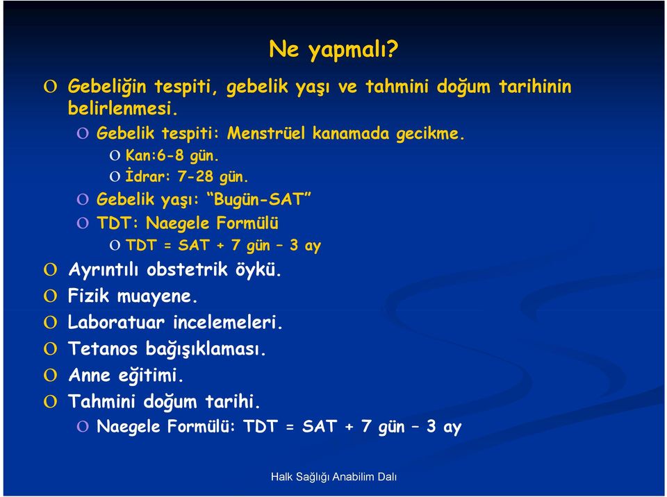 Gebelik yaşı: Bugün-SAT TDT: Naegele Formülü TDT = SAT + 7 gün 3 ay Ayrıntılı obstetrik öykü.