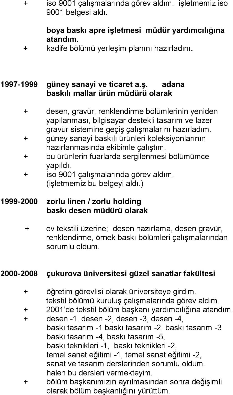 adana baskılı mallar ürün müdürü olarak + desen, gravür, renklendirme bölümlerinin yeniden yapılanması, bilgisayar destekli tasarım ve lazer gravür sistemine geçiş çalışmalarını hazırladım.