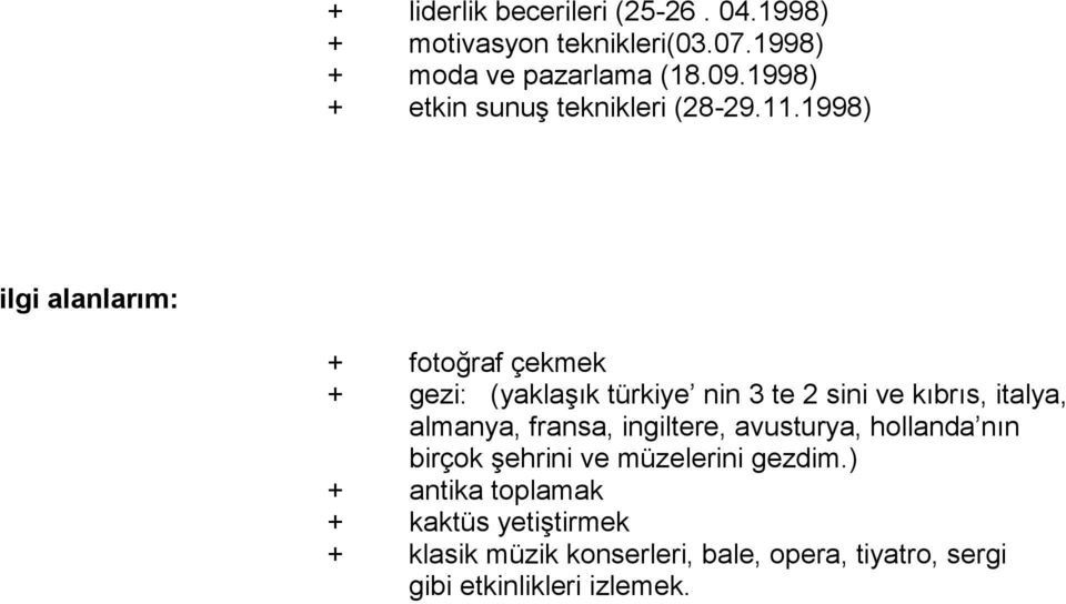 1998) ilgi alanlarım: + fotoğraf çekmek + gezi: (yaklaşık türkiye nin 3 te 2 sini ve kıbrıs, italya, almanya,