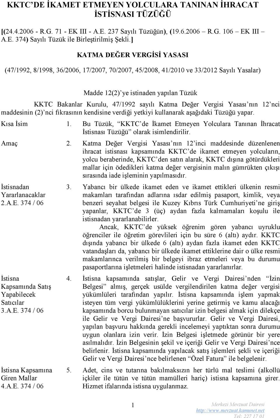 Değer Vergisi Yasası nın 12 nci maddesinin (2) nci fıkrasının kendisine verdiği yetkiyi kullanarak aşağıdaki Tüzüğü yapar. Kısa İsim 1.