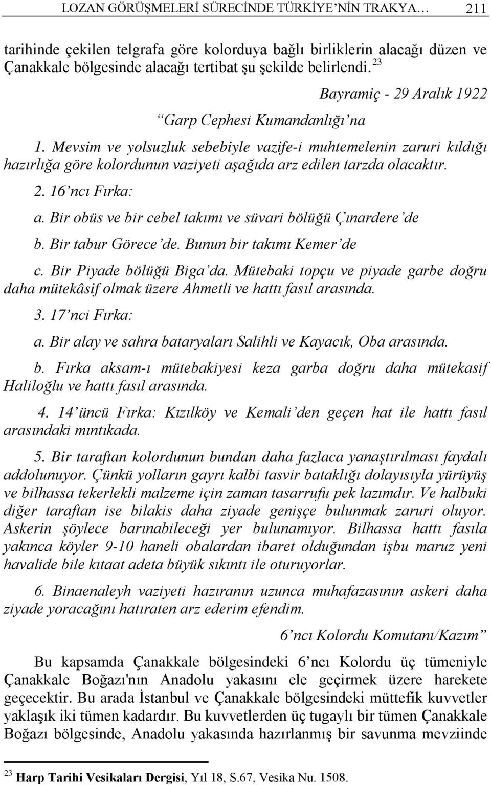 2. 16 ncı Fırka: a. Bir obüs ve bir cebel takımı ve süvari bölüğü Çınardere de b. Bir tabur Görece de. Bunun bir takımı Kemer de c. Bir Piyade bölüğü Biga da.