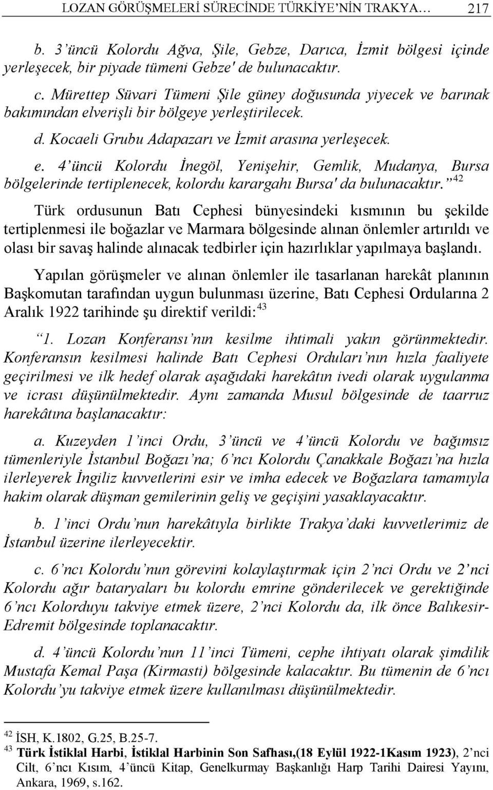 verişli bir bölgeye yerleştirilecek. d. Kocaeli Grubu Adapazarı ve İzmit arasına yerleşecek. e.