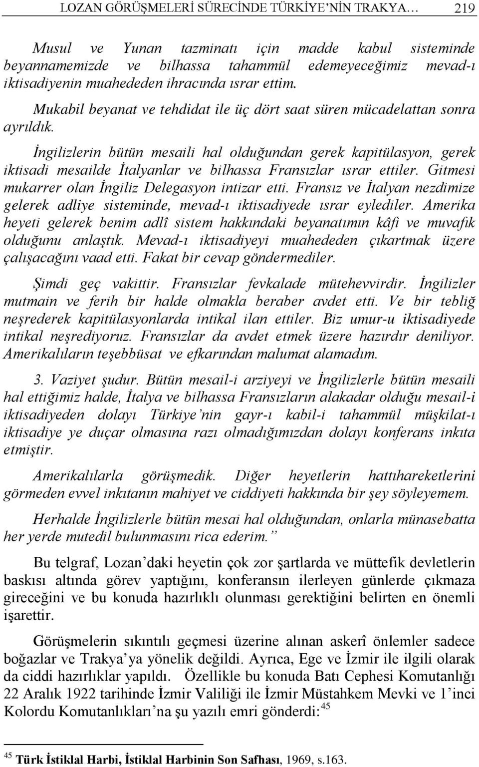 İngilizlerin bütün mesaili hal olduğundan gerek kapitülasyon, gerek iktisadi mesailde İtalyanlar ve bilhassa Fransızlar ısrar ettiler. Gitmesi mukarrer olan İngiliz Delegasyon intizar etti.