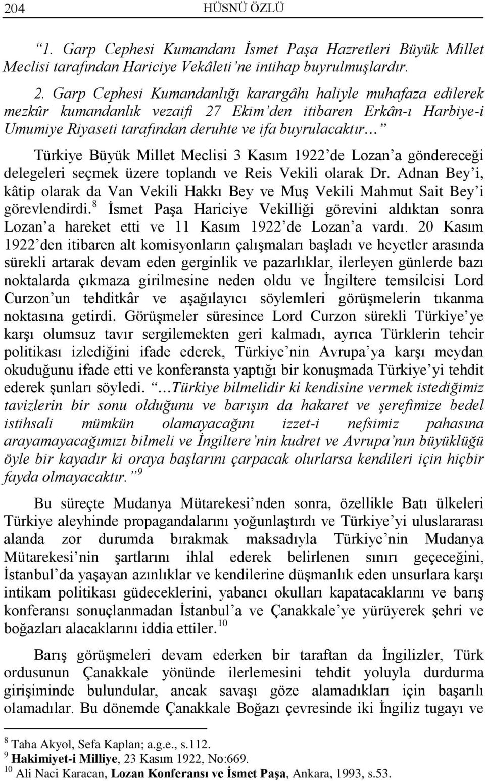 Millet Meclisi 3 Kasım 1922 de Lozan a göndereceği delegeleri seçmek üzere toplandı ve Reis Vekili olarak Dr.