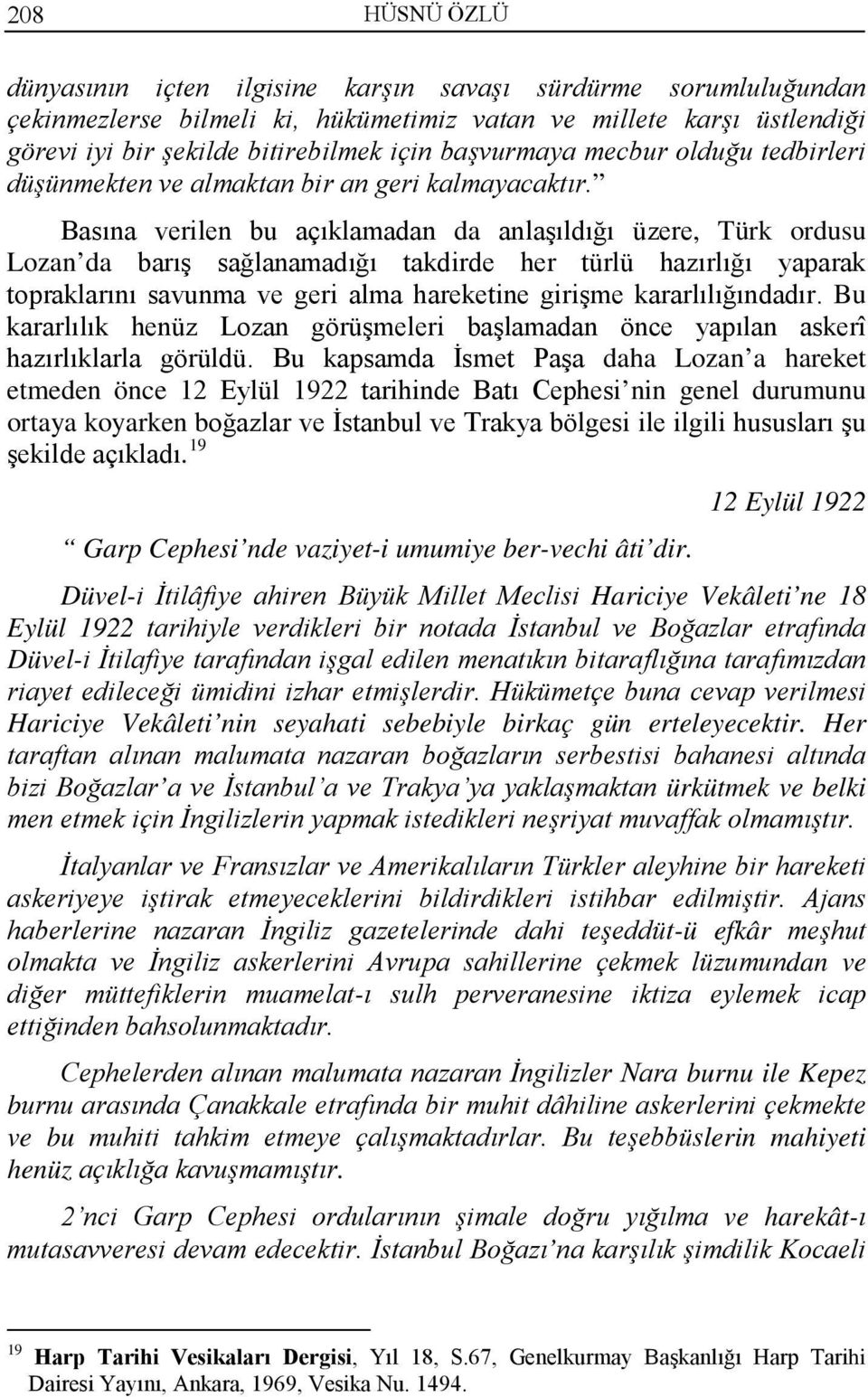 Basına verilen bu açıklamadan da anlaşıldığı üzere, Türk ordusu Lozan da barış sağlanamadığı takdirde her türlü hazırlığı yaparak topraklarını savunma ve geri alma hareketine girişme