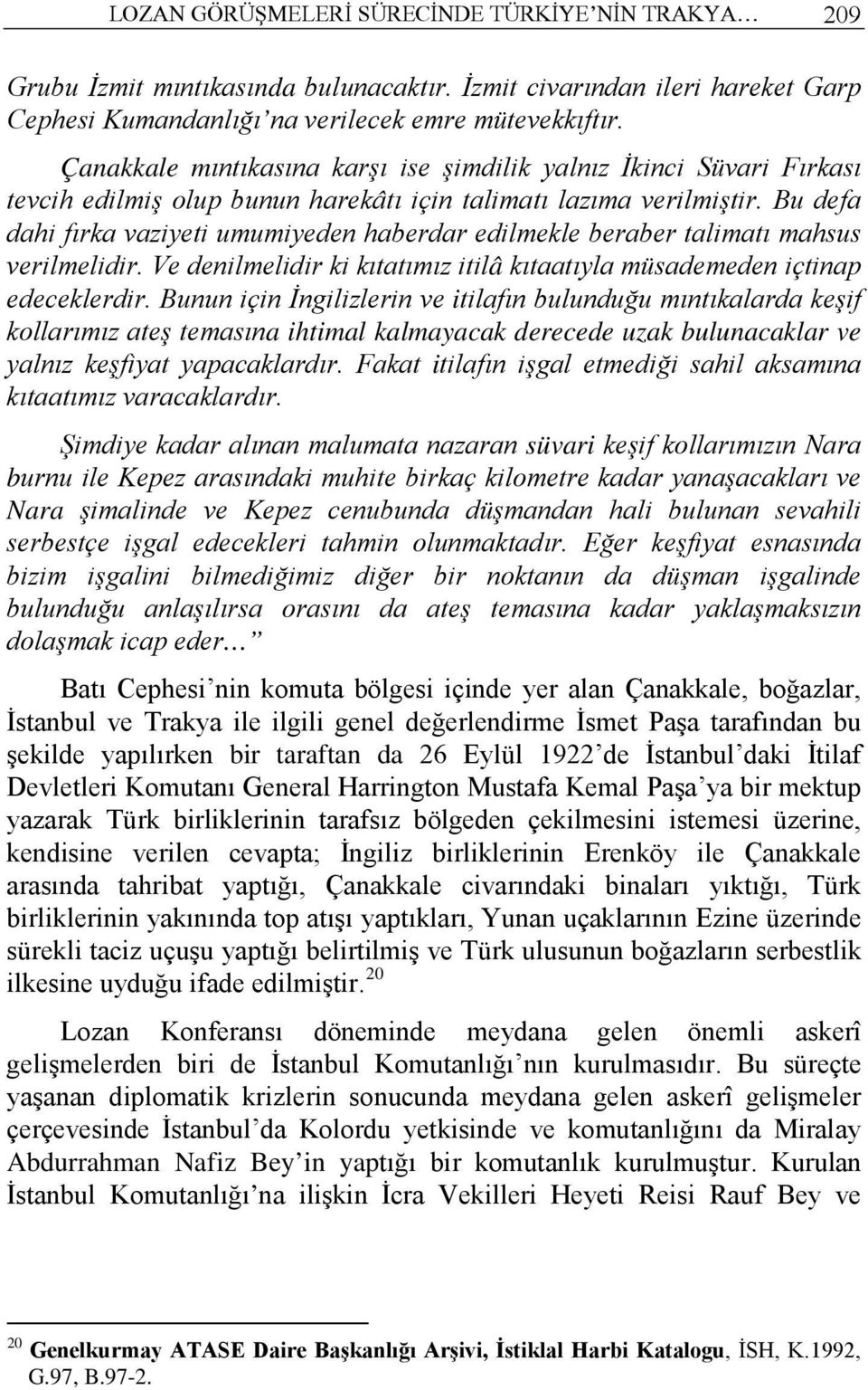 Bu defa dahi fırka vaziyeti umumiyeden haberdar edilmekle beraber talimatı mahsus verilmelidir. Ve denilmelidir ki kıtatımız itilâ kıtaatıyla müsademeden içtinap edeceklerdir.