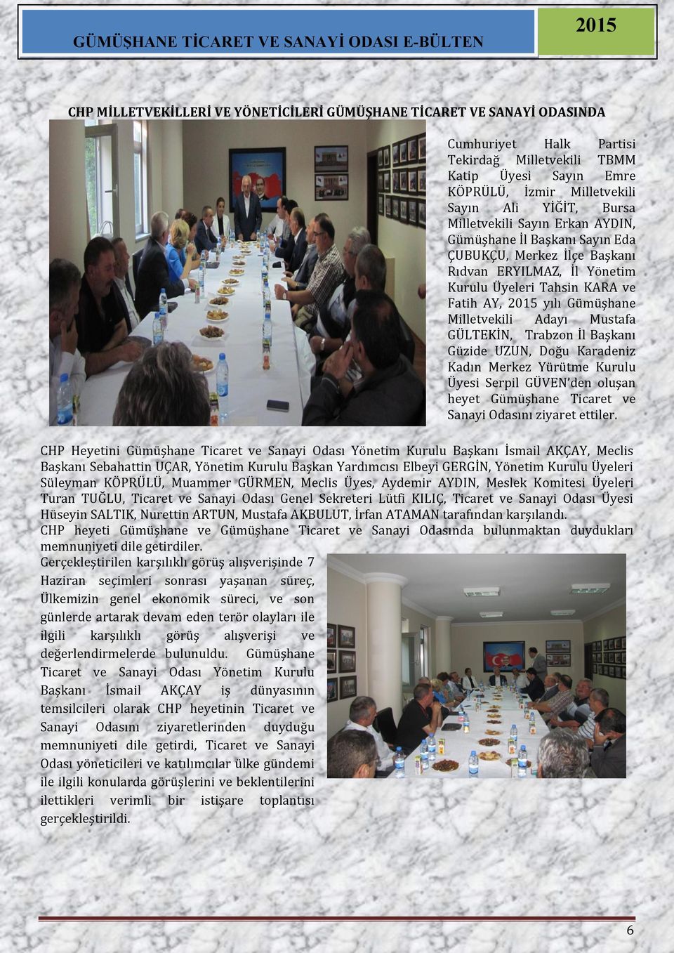 Mustafa GÜLTEKİN, Trabzon İl Başkanı Güzide UZUN, Doğu Karadeniz Kadın Merkez Yürütme Kurulu Üyesi Serpil GÜVEN den oluşan heyet Gümüşhane Ticaret ve Sanayi Odasını ziyaret ettiler.