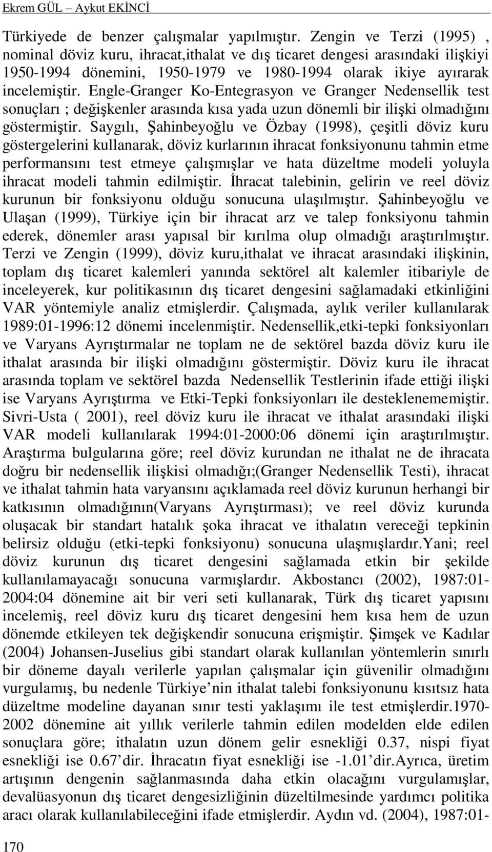 Engle-Granger Ko-Entegrasyon ve Granger Nedensellik test sonuçları ; değişkenler arasında kısa yada uzun dönemli bir ilişki olmadığını göstermiştir.