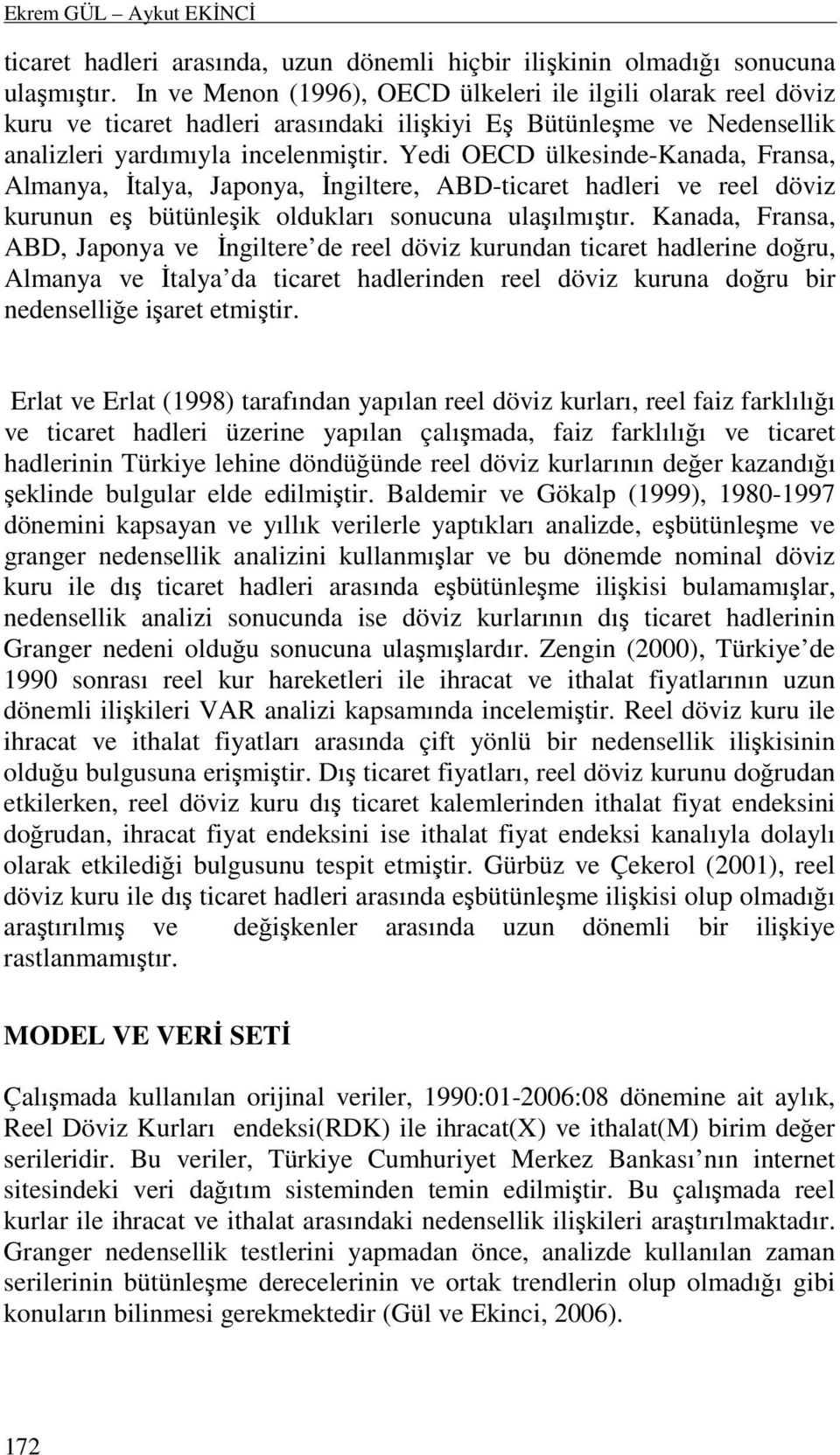 Yedi OECD ülkesinde-kanada, Fransa, Almanya, Đtalya, Japonya, Đngiltere, ABD-ticaret hadleri ve reel döviz kurunun eş bütünleşik oldukları sonucuna ulaşılmıştır.