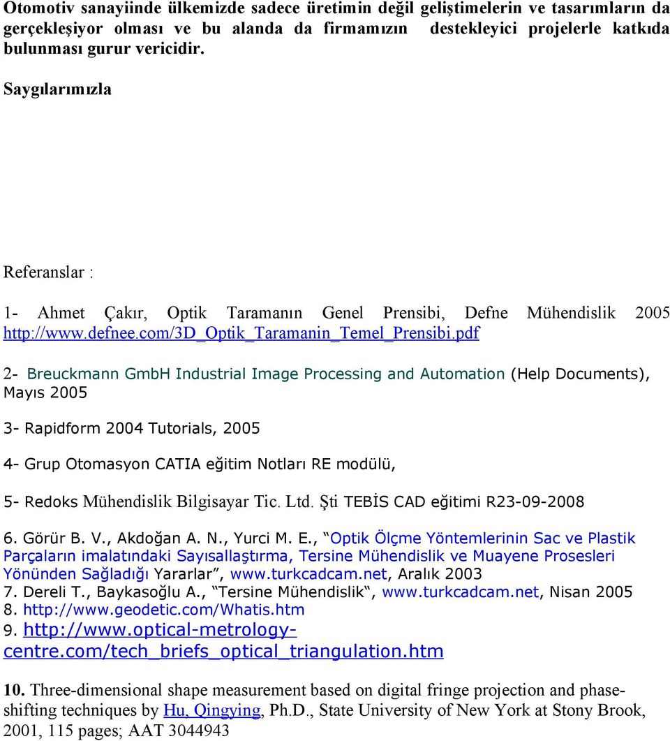 pdf Mühendislik 2005 2- Breuckmann GmbH Industrial Image Processing and Automation (Help Documents), Mayıs 2005 3- Rapidform 2004 Tutorials, 2005 4- Grup Otomasyon CATIA eğitim Notları RE modülü, 5-